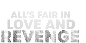 All's fair in Love and Revenge